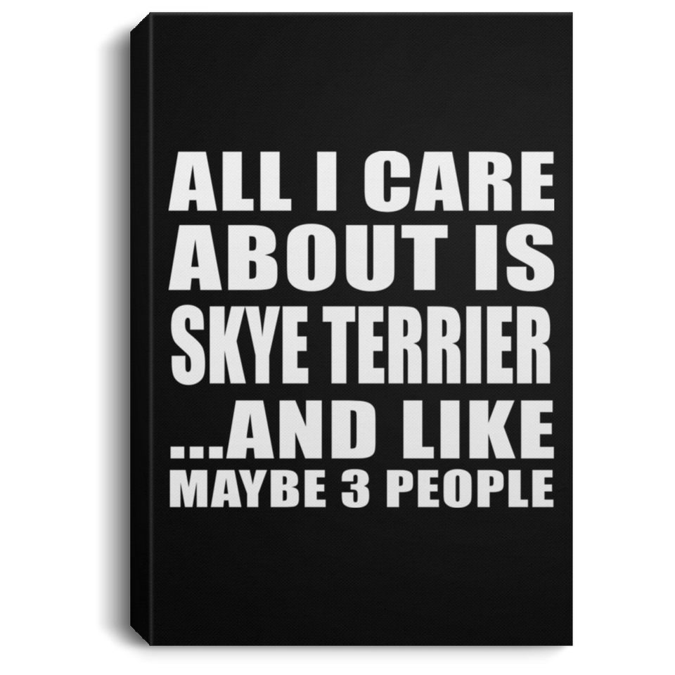 All I Care About Is Skye Terrier - Canvas Portrait