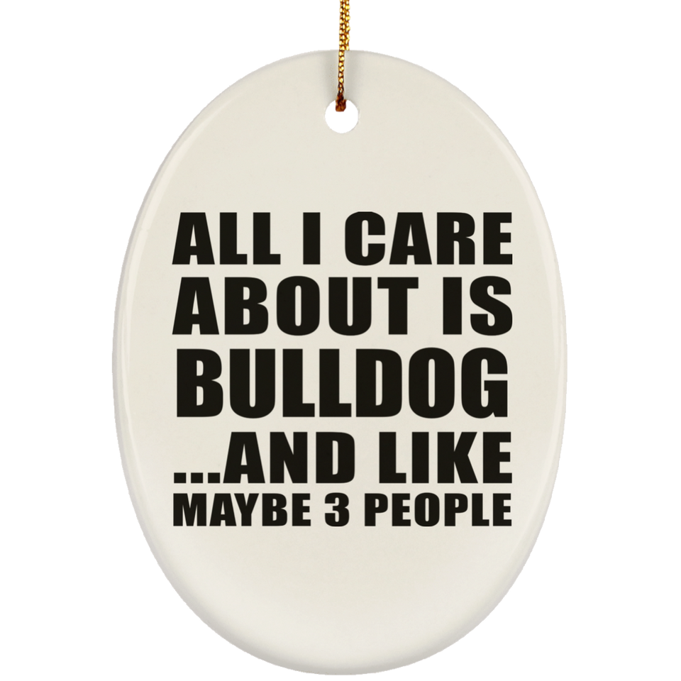 All I Care About Is Bulldog - Oval Ornament