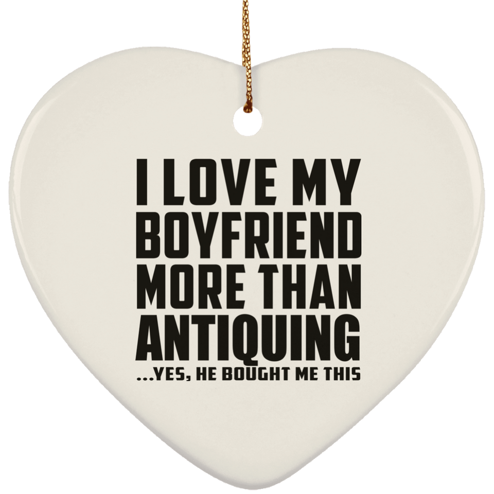 I Love My Boyfriend More Than Antiquing - Heart Ornament