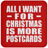 All I Want For Christmas Is More Postcards - Coaster