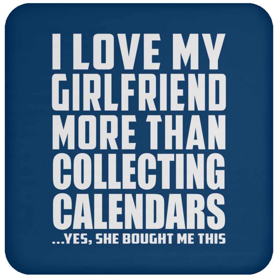 I Love My Girlfriend More Than Collecting Calendars - Drink Coaster