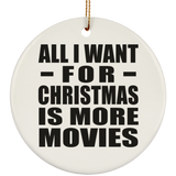 All I Want For Christmas Is More Movies - Circle Ornament