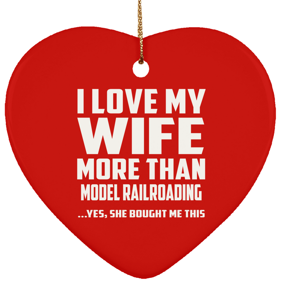 I Love My Wife More Than Model Railroading - Heart Ornament
