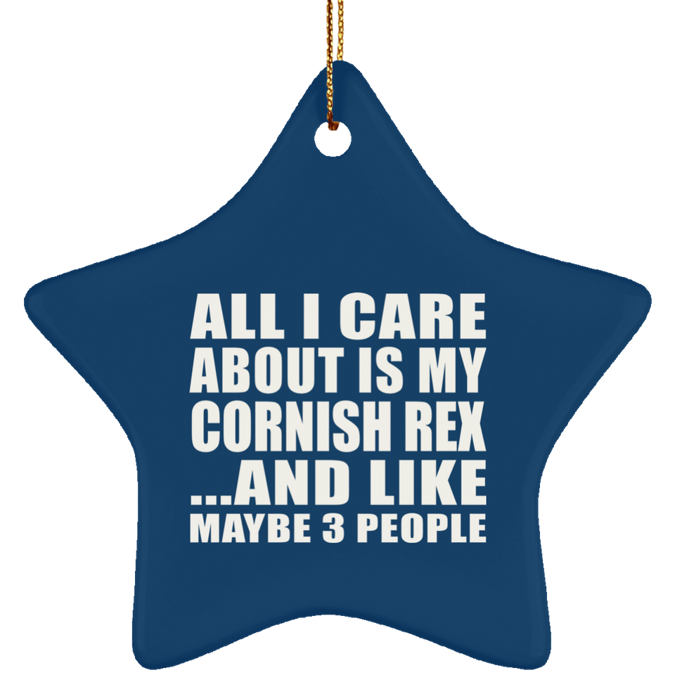 All I Care About Is My Cornish Rex - Star Ornament