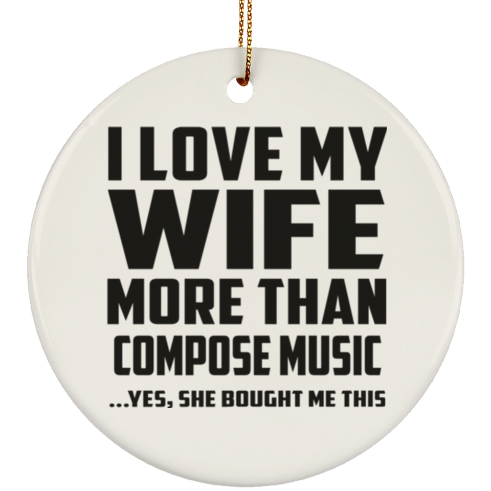 I Love My Wife More Than Compose Music - Circle Ornament