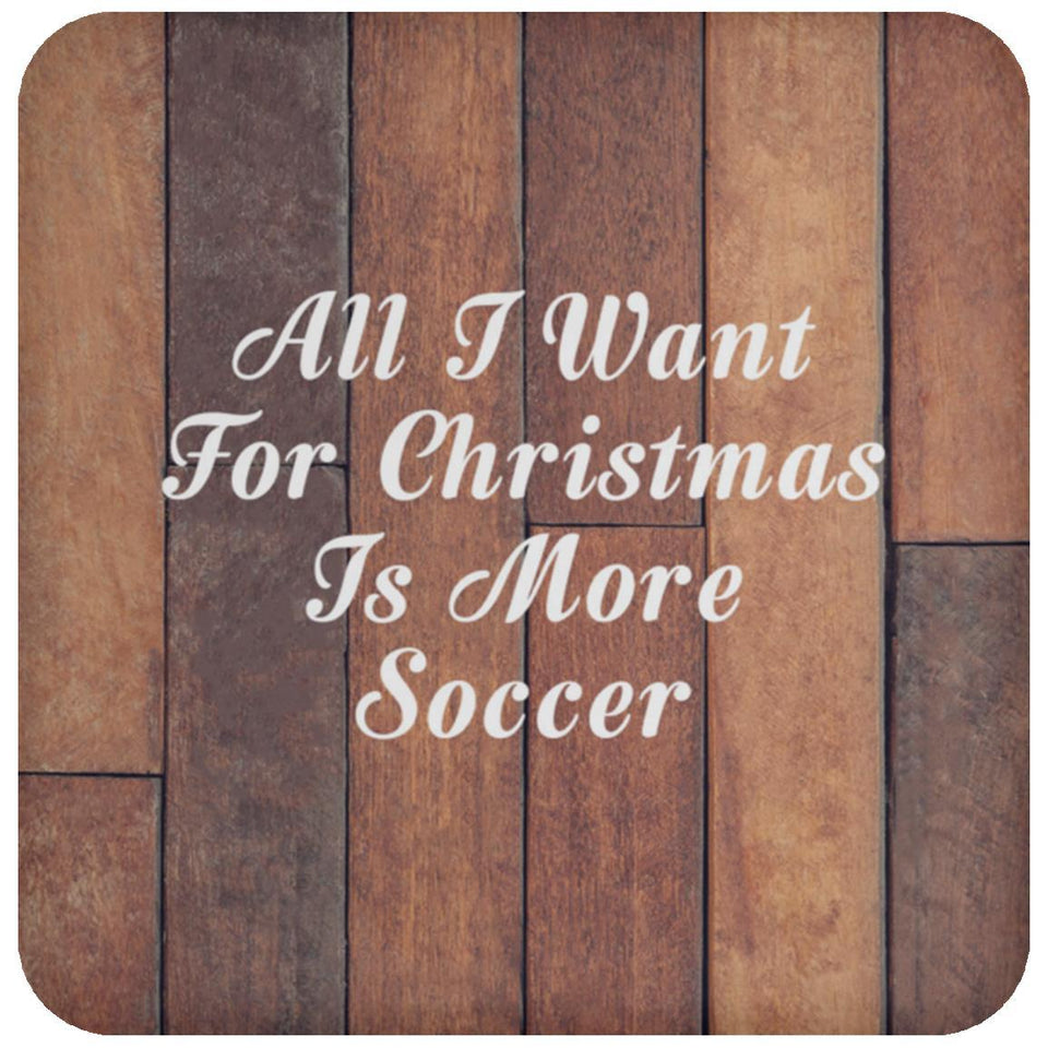 All I Want For Christmas Is More Soccer - Drink Coaster E