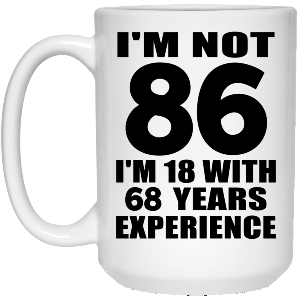 86th Birthday I'm Not 86 I'm 18 With 68 Years Experience - 15oz Coffee Mug