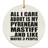 All I Care About Is My Pyrenean Mastiff - Circle Ornament