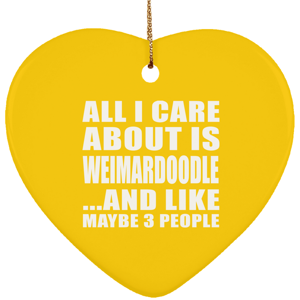 All I Care About Is Weimardoodle - Heart Ornament