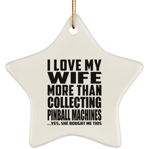 I Love My Wife More Than Collecting Pinball Machines - Star Ornament
