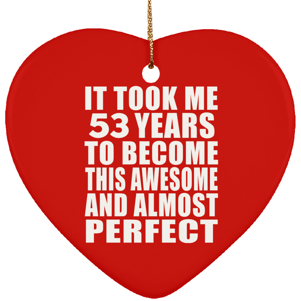53rd Birthday Took 53 Years To Become Awesome & Perfect - Heart Ornament