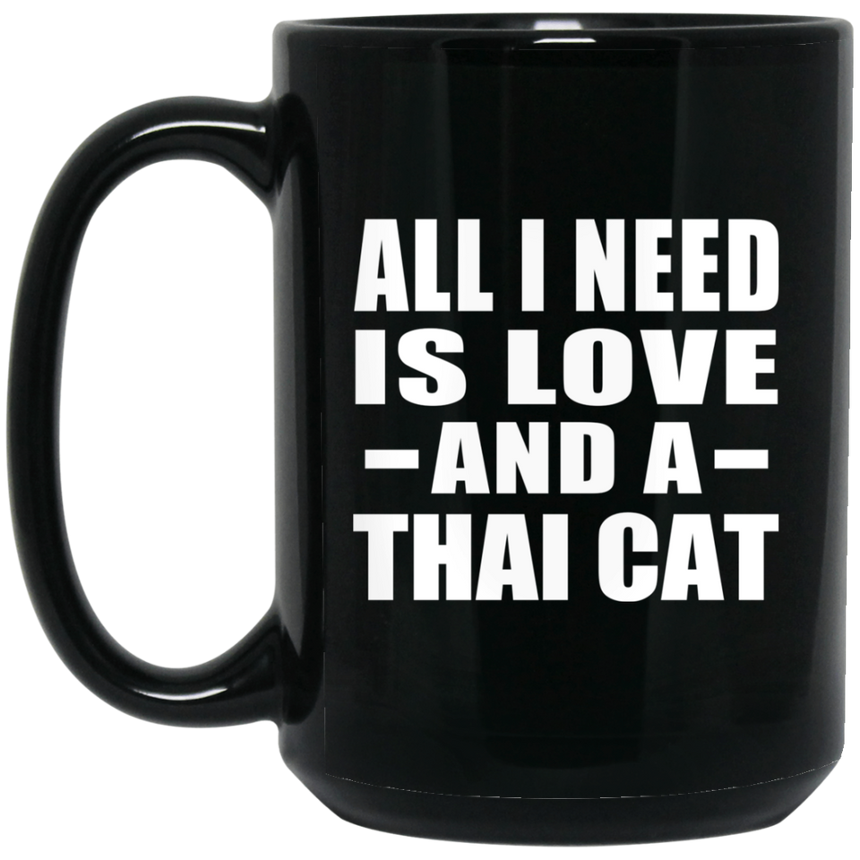 All I Need Is Love And A Thai Cat - 15 Oz Coffee Mug Black