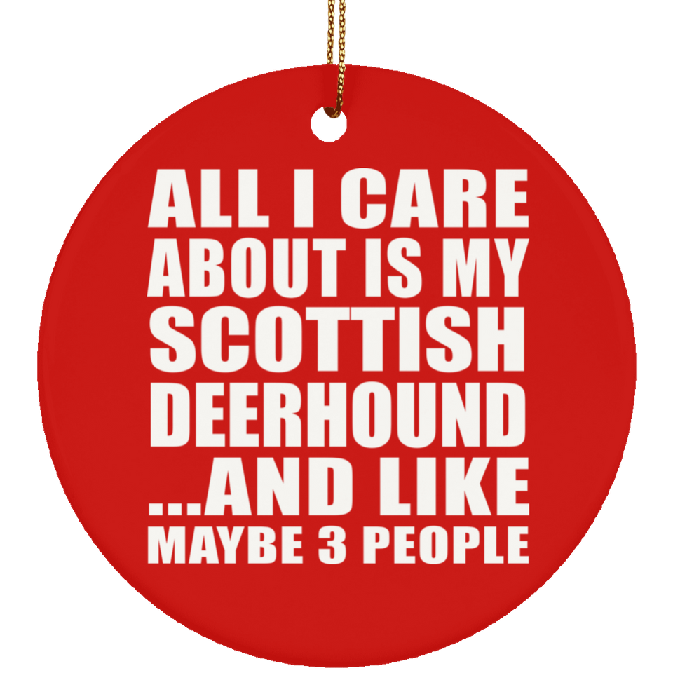 All I Care About Is My Scottish Deerhound - Circle Ornament