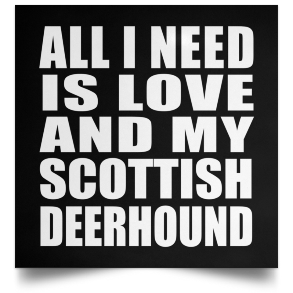 All I Need Is Love And My Scottish Deerhound - Poster Square