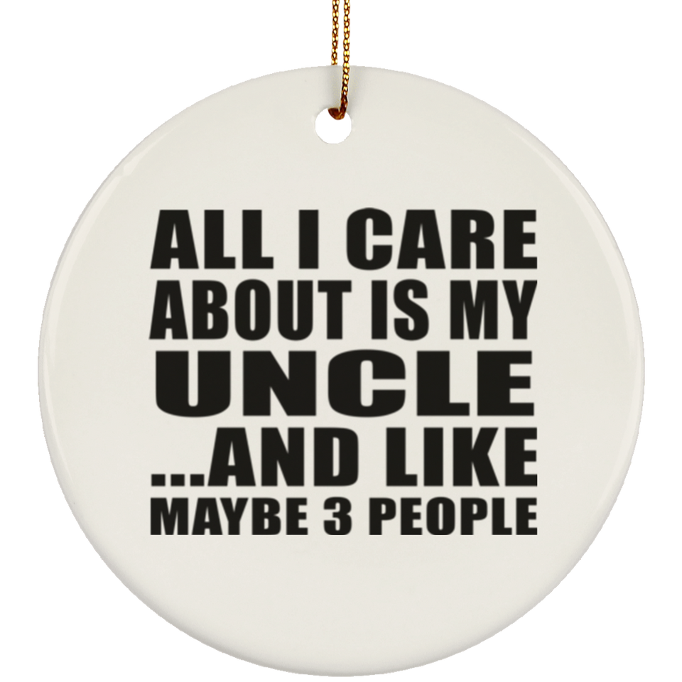 All I Care About Is My Uncle - Circle Ornament