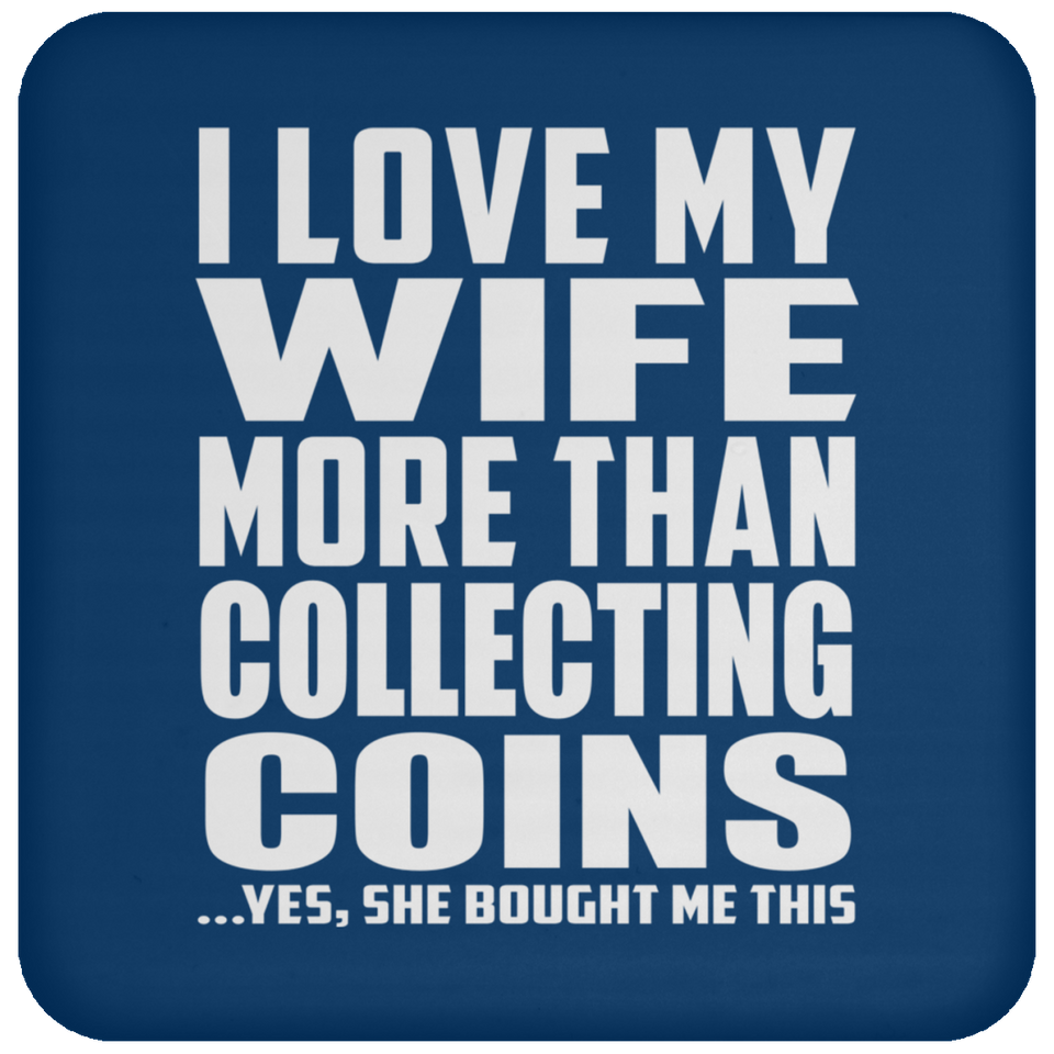 I Love My Wife More Than Collecting Coins - Drink Coaster