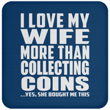 I Love My Wife More Than Collecting Coins - Drink Coaster