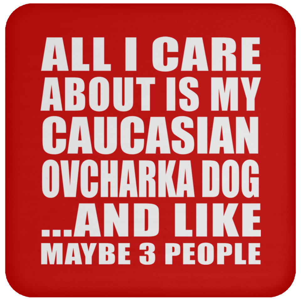 All I Care About Is My Caucasian Ovcharka Dog - Drink Coaster