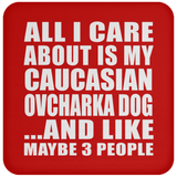 All I Care About Is My Caucasian Ovcharka Dog - Drink Coaster