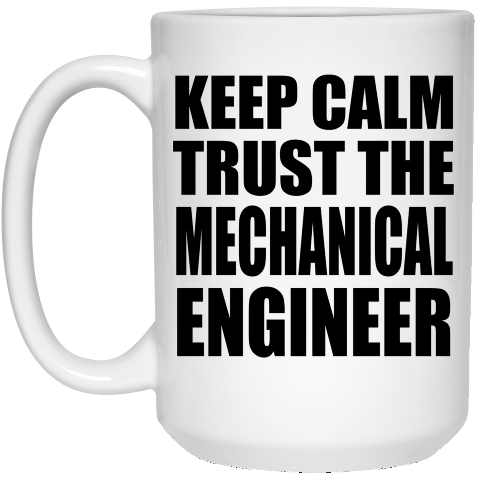 Keep Calm and Trust The Mechanical Engineer - 15oz Coffee Mug