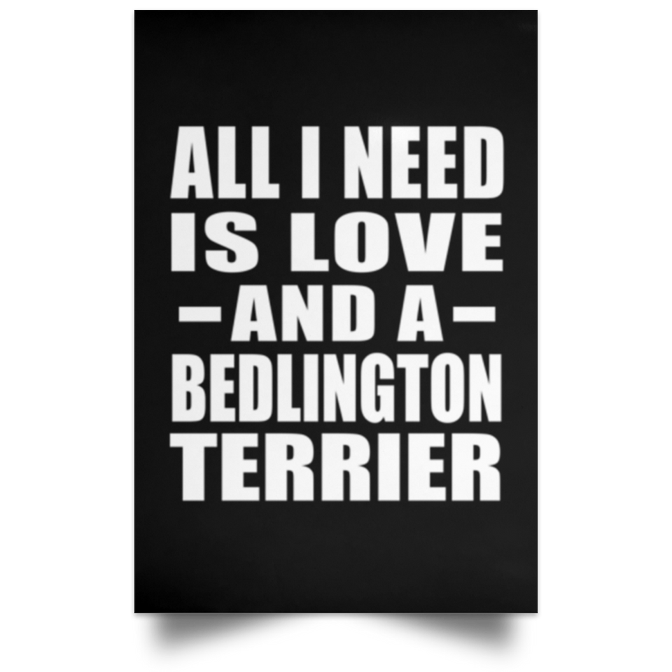 All I Need Is Love And A Bedlington Terrier - Poster Portrait