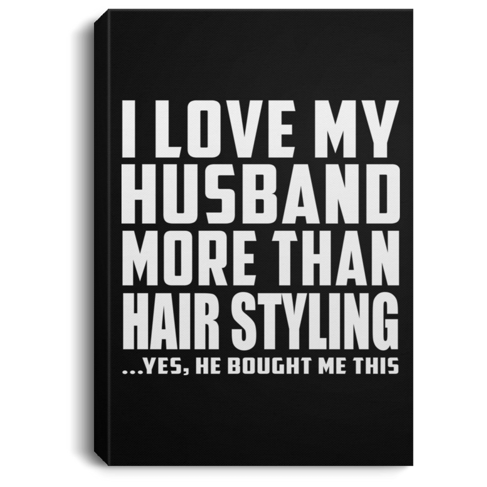 I Love My Husband More Than Hair Styling - Canvas Portrait