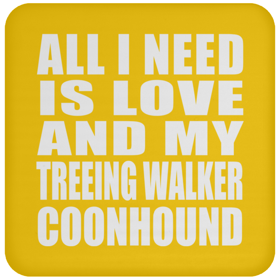 All I Need Is Love And My Treeing Walker Coonhound - Drink Coaster