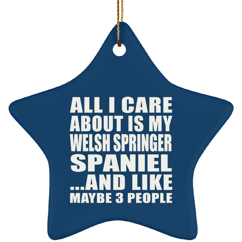 All I Care About Is My Welsh Springer Spaniel - Star Ornament
