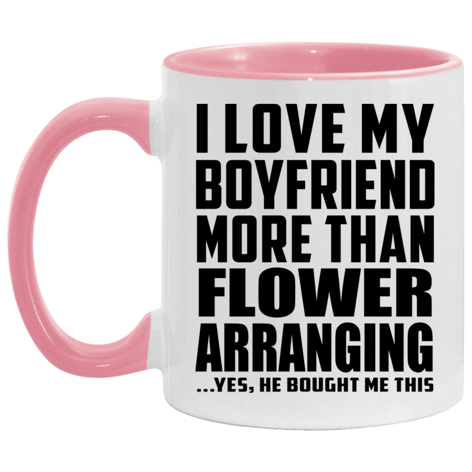 I Love My Boyfriend More Than Flower Arranging - 11oz Accent Mug Pink