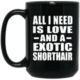 All I Need Is Love And A Exotic Shorthair - 15 Oz Coffee Mug Black