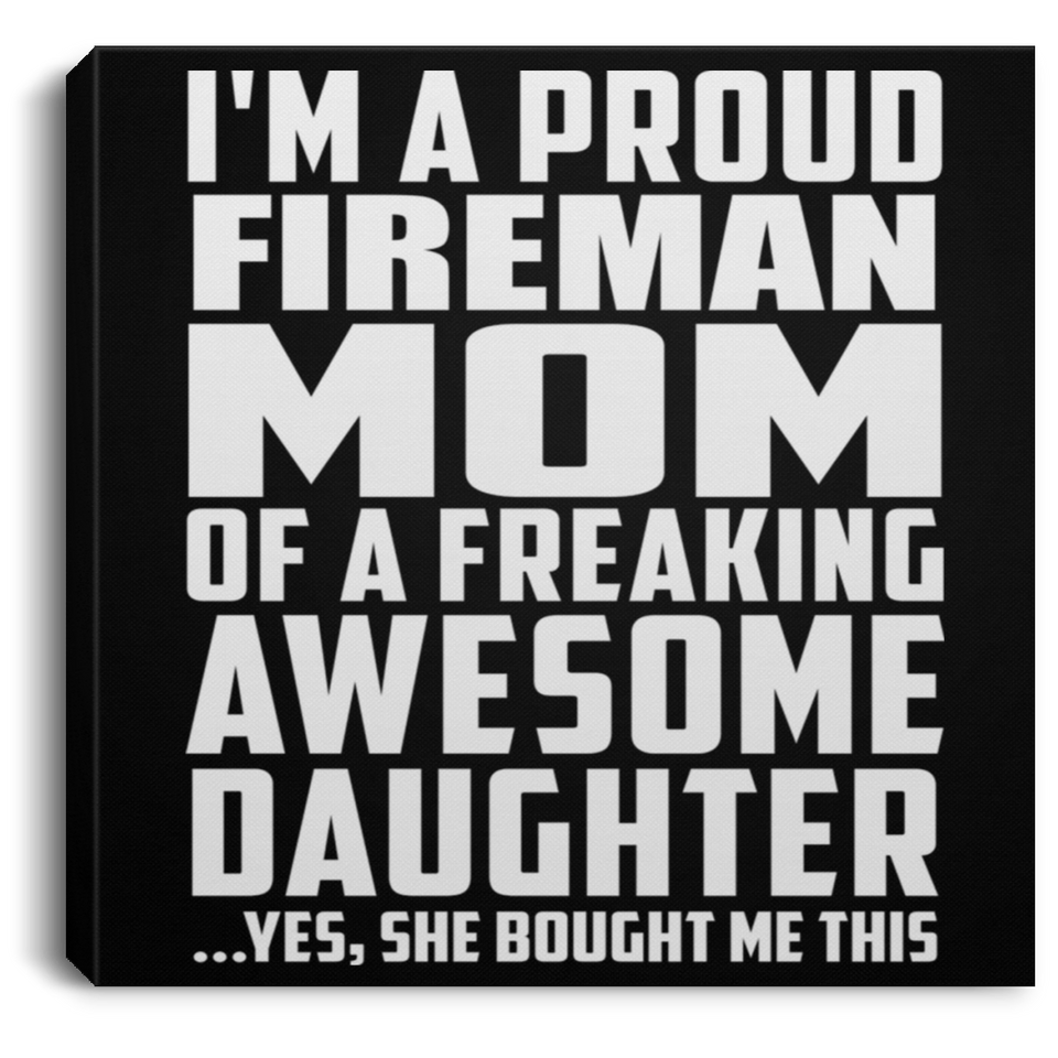 Proud Fireman Mom Of Awesome Daughter - Canvas Square