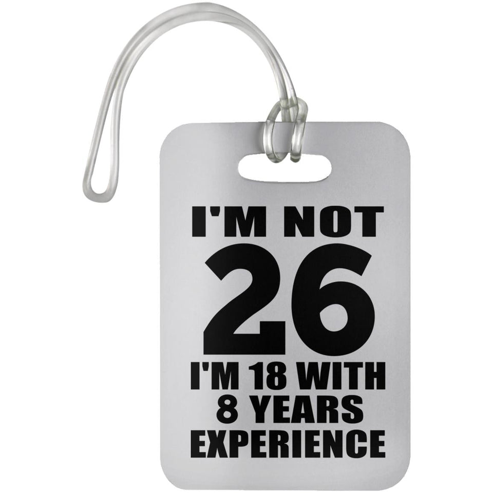26th Birthday I'm Not 26 I'm 18 With 8 Years Experience - Luggage Bag Tag