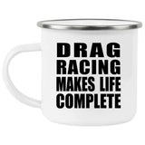 Drag Racing Makes Life Complete - 12oz Camping Mug