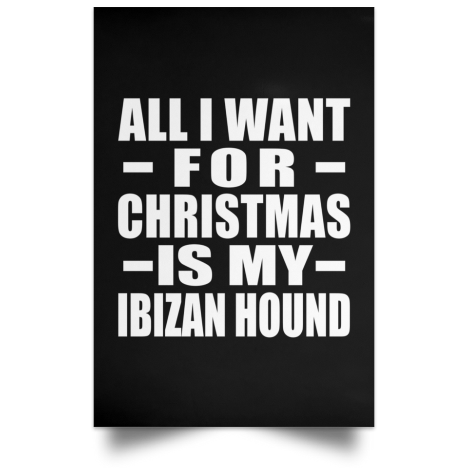All I Want For Christmas Is My Ibizan Hound - Poster Portrait
