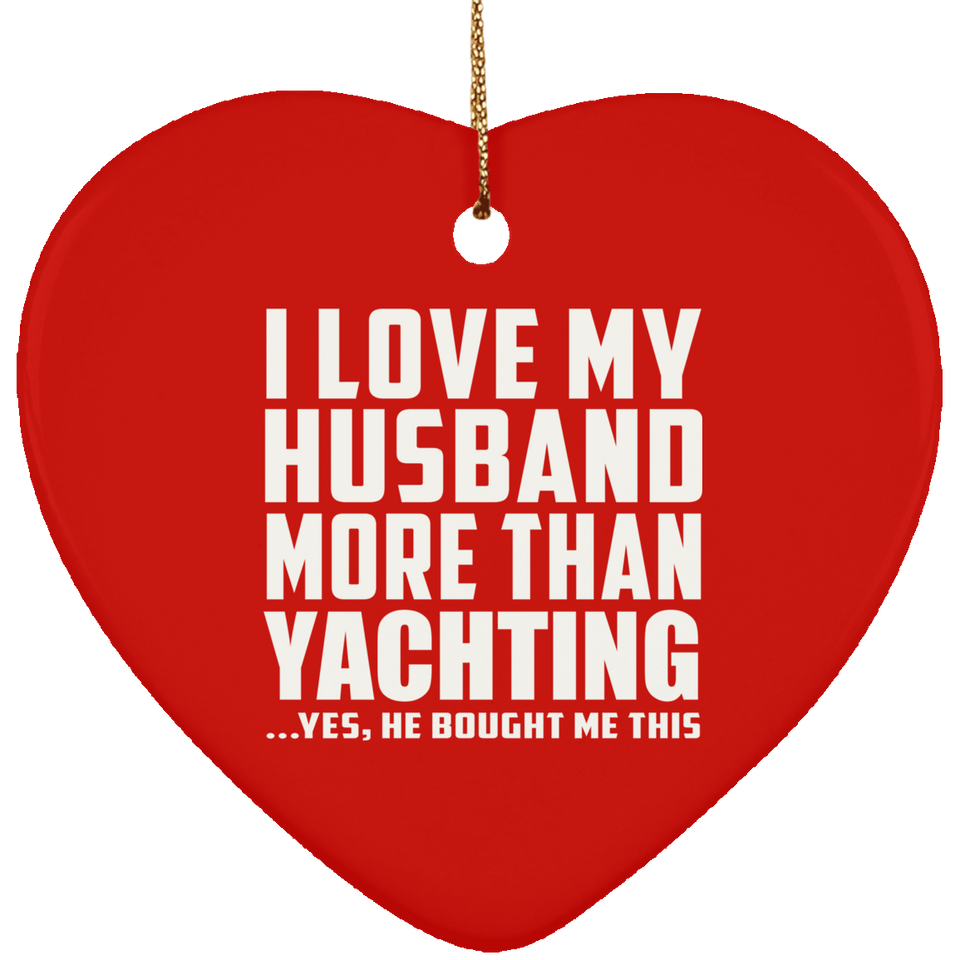 I Love My Husband More Than Yachting - Heart Ornament