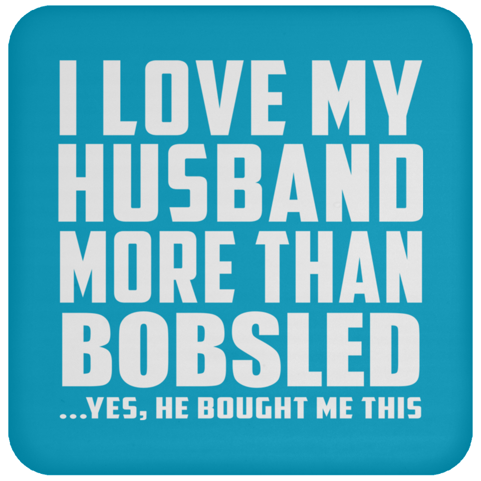 I Love My Husband More Than Bobsled - Drink Coaster