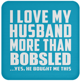 I Love My Husband More Than Bobsled - Drink Coaster