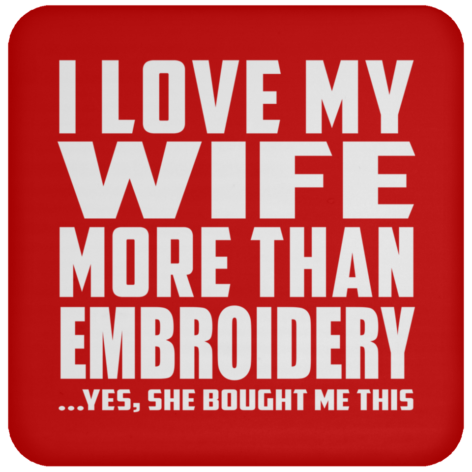 I Love My Wife More Than Embroidery - Drink Coaster