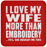I Love My Wife More Than Embroidery - Drink Coaster