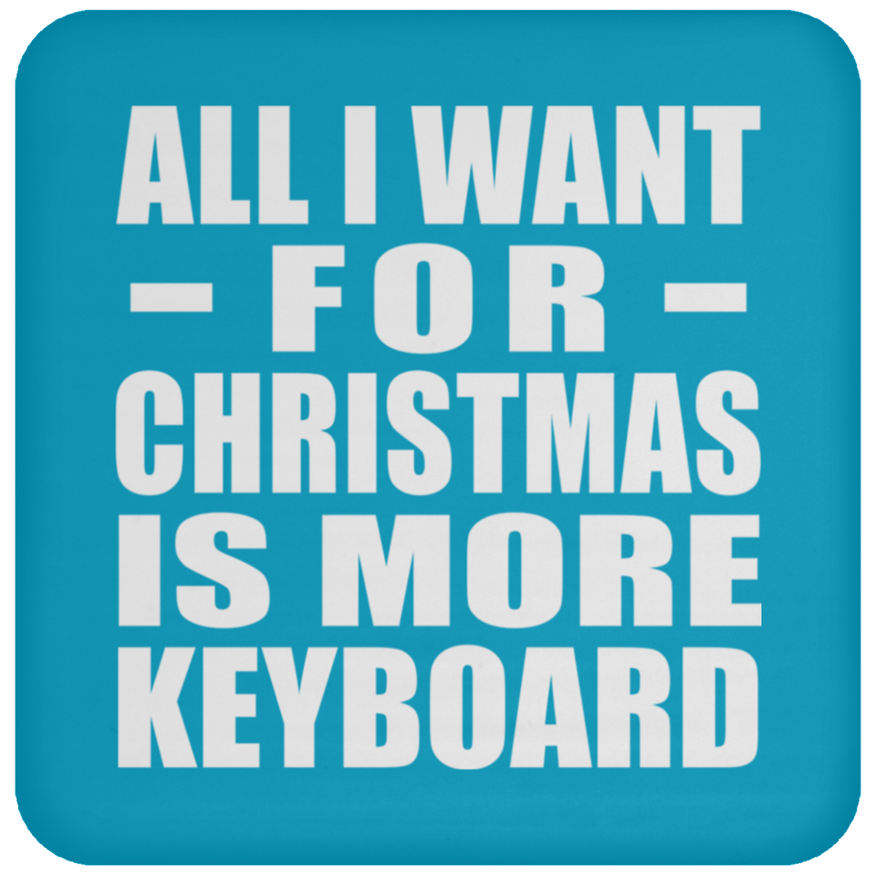 All I Want For Christmas Is More Keyboard - Coaster