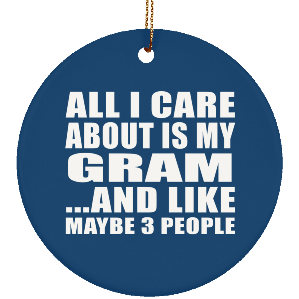 All I Care About Is My Gram - Circle Ornament