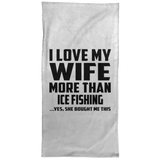 I Love My Wife More Than Ice Fishing - Hand Towel