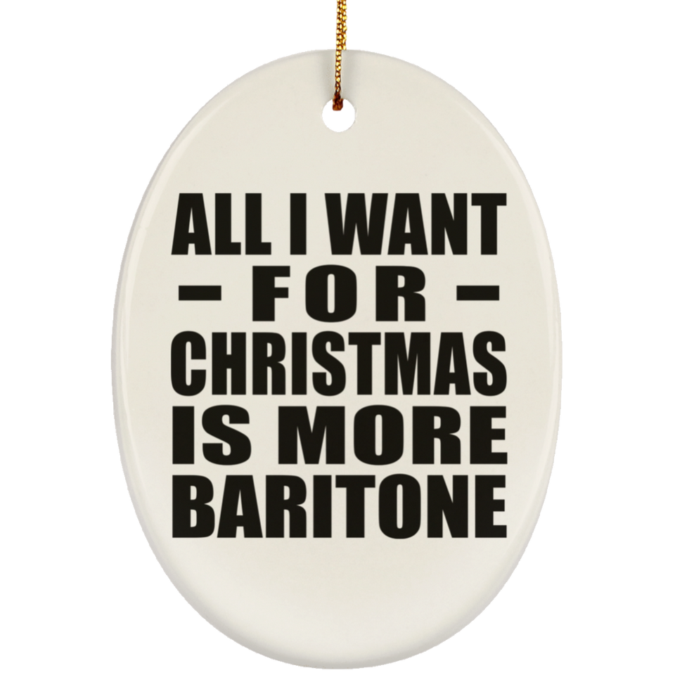 All I Want For Christmas Is More Baritone - Oval Ornament