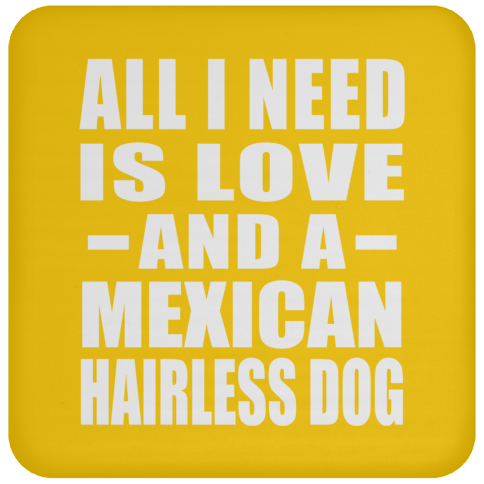All I Need Is Love And A Mexican Hairless Dog - Drink Coaster