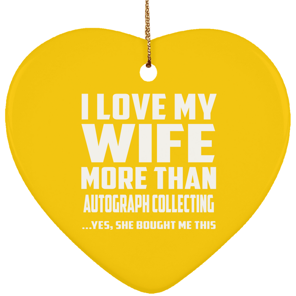 I Love My Wife More Than Autograph Collecting - Heart Ornament