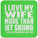 I Love My Wife More Than Jet Skiing - Drink Coaster