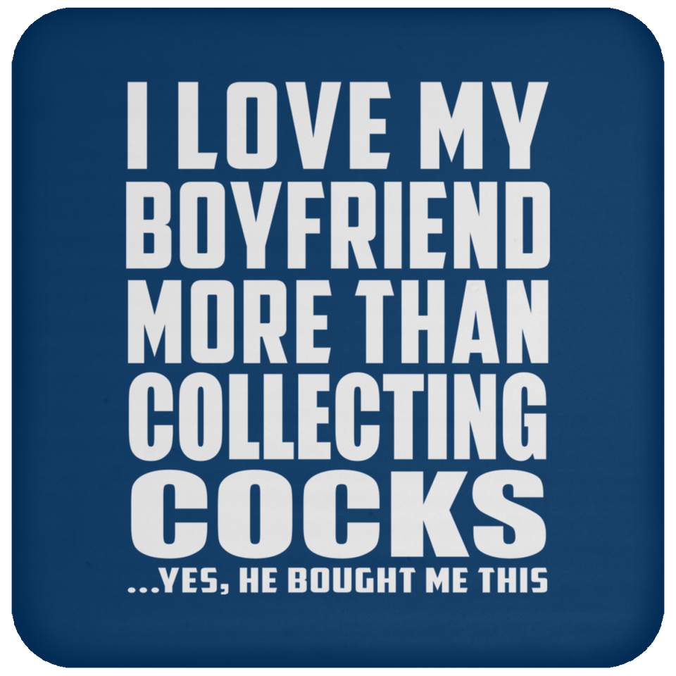 I Love My Boyfriend More Than Collecting Cocks - Drink Coaster