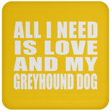 All I Need Is Love And My Greyhound Dog - Drink Coaster