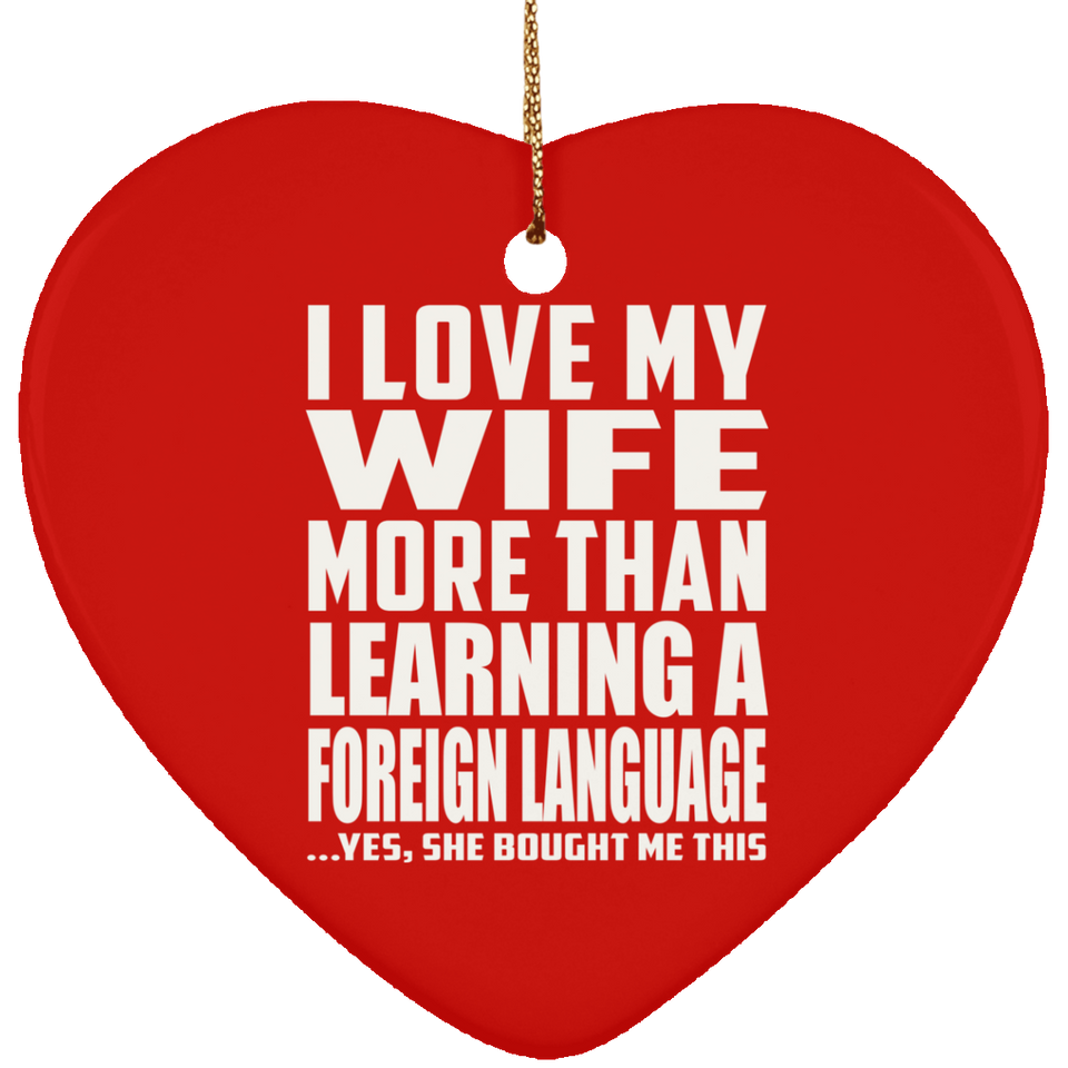 I Love My Wife More Than Learning A Foreign Language - Heart Ornament