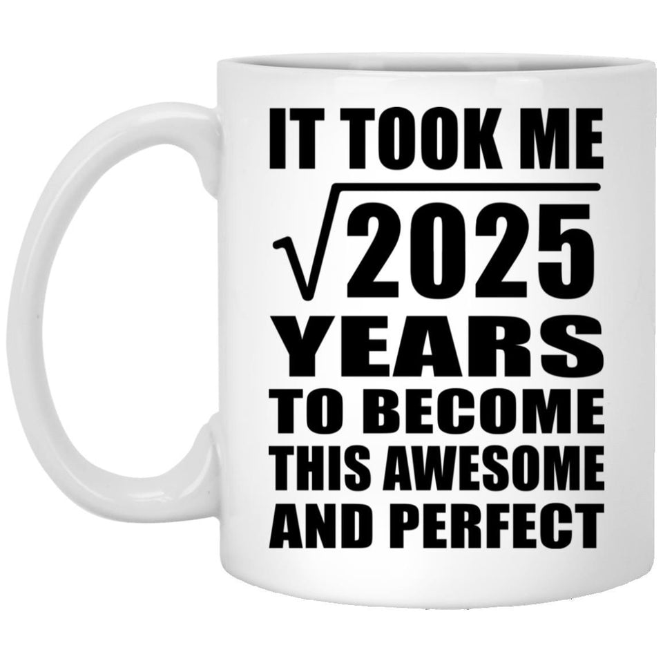 45th Birthday Took Square Root of 2025 Years To Awesome - 11oz Coffee Mug